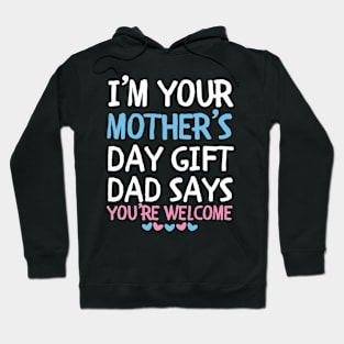 I'm Your Mother's Day Gift Dad Says You're Welcome Hoodie